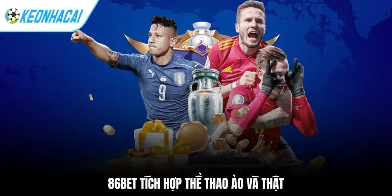 Kèo nhà cái 207 86BET tích hợp thể thao ảo và thật