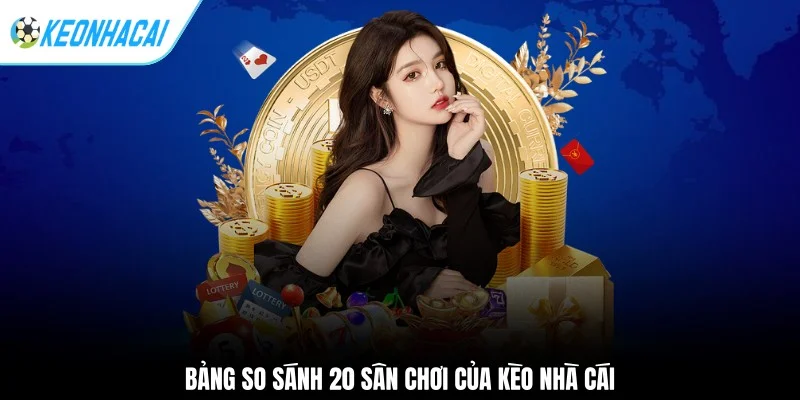 Kèo nhà cái 208 Bảng so sánh 20 sân chơi của Kèo Nhà Cái