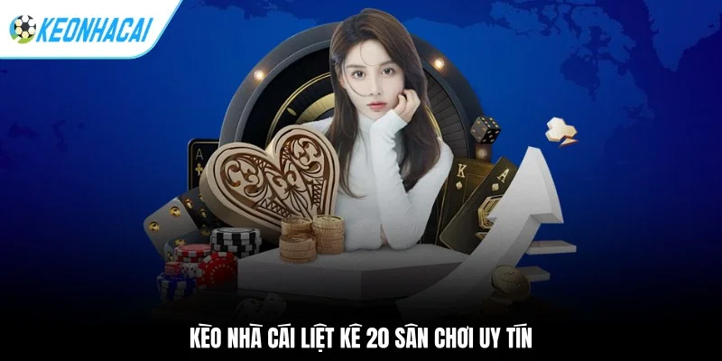 Kèo nhà cái 203 Kèo Nhà Cái liệt kê 20 sân chơi uy tín
