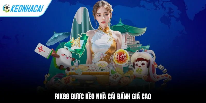 Kèo nhà cái 204 RIK88 được Kèo Nhà Cái đánh giá cao
